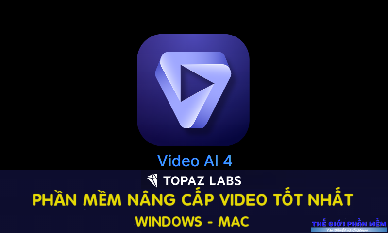 Topaz Video AI 4 – Phần mềm tăng chất lượng Video cho Windows, MAC