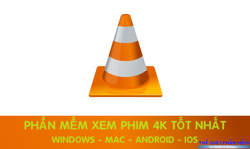 VLC Media Player – Phần mềm xem phim 4K tốt nhất cho Windows, MAC, Android, IOS