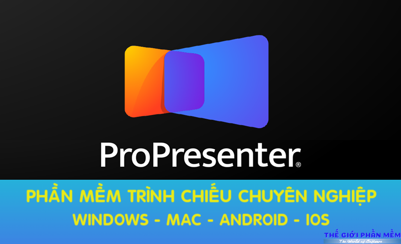 ProPresenter 7 – Phần mềm trình chiếu dễ dàng và chuyên nghiệp