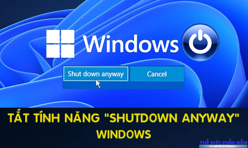 Mẹo bỏ thông báo “Shutdown anyway” khi tắt máy tính Windows